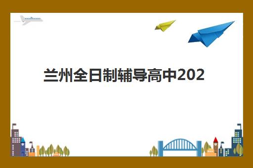 兰州全日制辅导高中2025年报名人数统计如何查询？最新权威数据解读与科学择校全攻略解析
