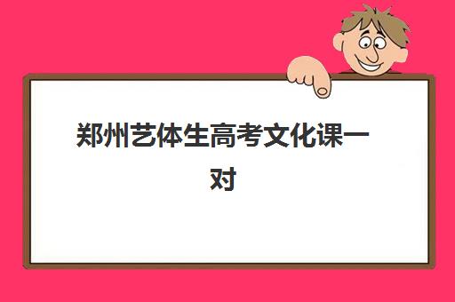 郑州艺体生高考文化课一对一五大机构如何选？内附精选推荐与择校指南