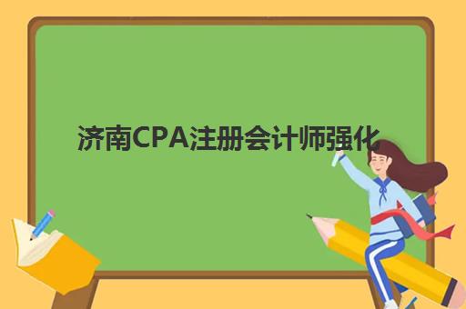 济南CPA注册会计师强化课程报名确认时间是几号？2025年权威时间表、操作流程与备考规划全指南