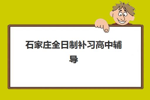 石家庄全日制补习高中辅导班有哪些机构好？2025年最新TOP5排名、择校指南与避坑攻略全解析
