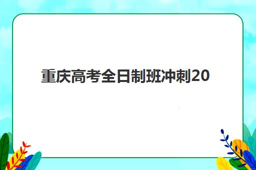 重庆高考全日制班冲刺2025培训哪个好？2025年最新十大权威排名、费用对比与科学择校全指南