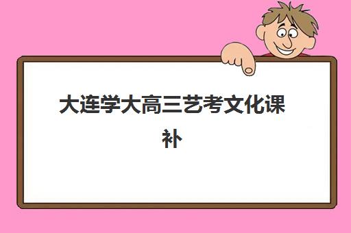 大连学大高三艺考文化课补习学校价格多少钱？2025年收费标准全面解析与高性价比选择指南