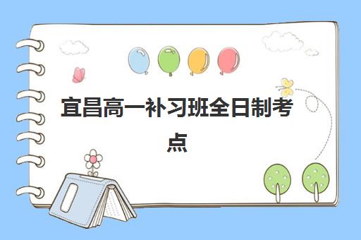 宜昌高一补习班全日制考点如何查？2025年最新查询方法与培训机构选择全攻略