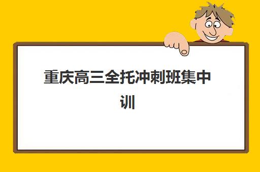 重庆高三全托冲刺班集中训练营如何报名？2025年最新报名地址、流程与择校指南全解析