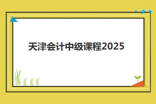 天津会计中级课程2025年考点有哪些？2025年考纲新增内容详解与高效备考全指南