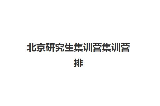 北京研究生集训营集训营排名榜单最新如何科学参考？2025年权威TOP10榜单、择校标准与成功案例全解析