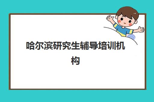 哈尔滨研究生辅导培训机构2025年考点分布全解析，如何根据考点选择高效备考机构