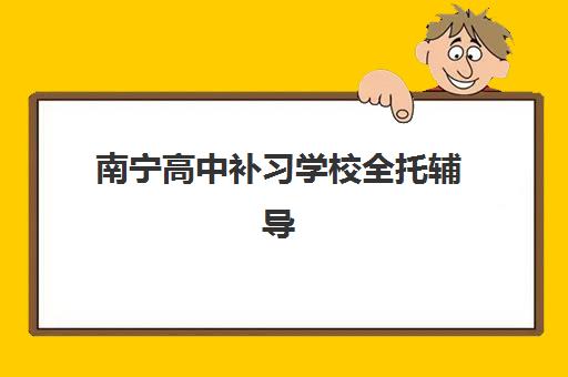 南宁高中补习学校全托辅导机构排行榜有哪些？2025年最新Top10榜单、择校指南与避坑全攻略