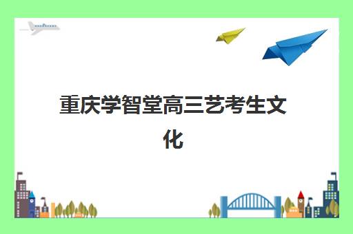重庆学智堂高三艺考生文化课集训班收费价格多少钱？2025年最新收费标准、班型选择技巧与性价比深度解析