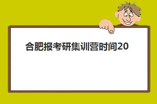 合肥报考研集训营时间2025考试时间如何科学规划？最新权威时间表与高效备考全攻略深度解析