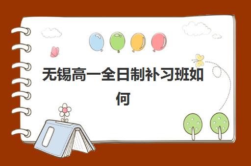 无锡高一全日制补习班如何选择？2025年十大培训机构排名与择校全攻略