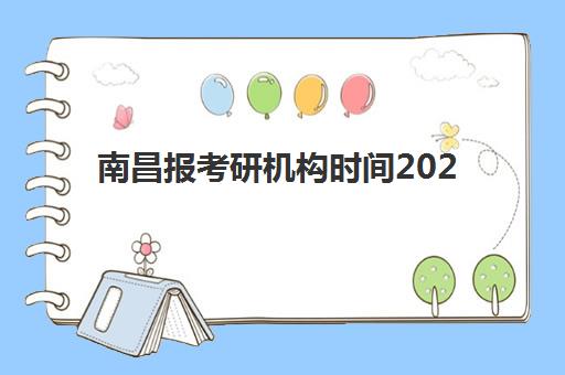 南昌报考研机构时间2025具体时间如何查询？全网最全报名流程与时间节点梳理
