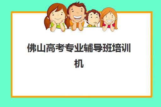 佛山高考专业辅导班培训机构哪家好一点，2025年最新实力排名与择校全攻略
