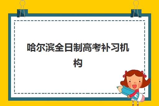 哈尔滨全日制高考补习机构报名确认时间是几号啊？2025年最新时间节点、报名流程与择校指南全解析