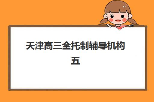 天津高三全托制辅导机构五大公办机构运营分析，2025年最新费用对比与择校指南