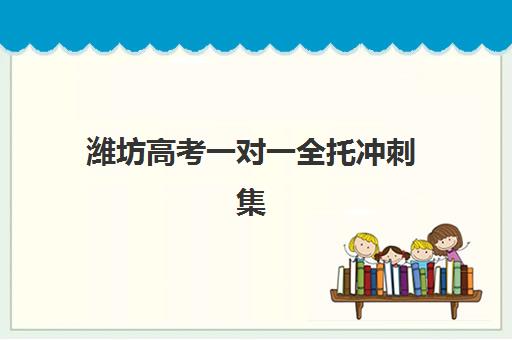 潍坊高考一对一全托冲刺集训营排名一览表最新如何查询？2025年十大权威机构实力对比与择校全攻略