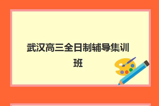 武汉高三全日制辅导集训班辅导机构排名一览表最新？2025年十大机构全对比与择校指南