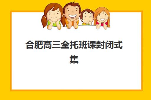 合肥高三全托班课封闭式集训营怎么样？2025年真实用户评价与科学择校全攻略