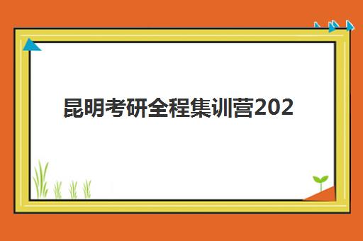 昆明考研全程集训营2025报名时间表如何查询？最新权威时间轴、报名流程与择校指南全解析
