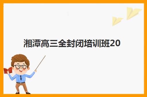 湘潭高三全封闭培训班2025什么时候出成绩？超全查询指南与考后规划攻略