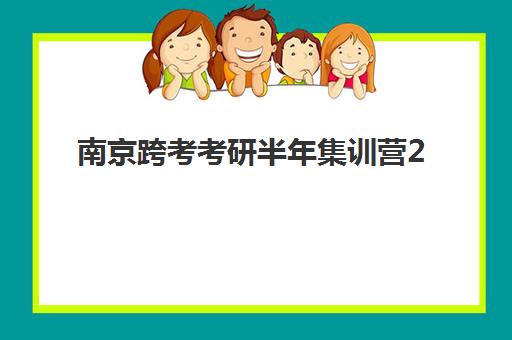 南京跨考考研半年集训营2025年时间公布如何科学规划？最新时间节点、备考策略与成功案例深度解析
