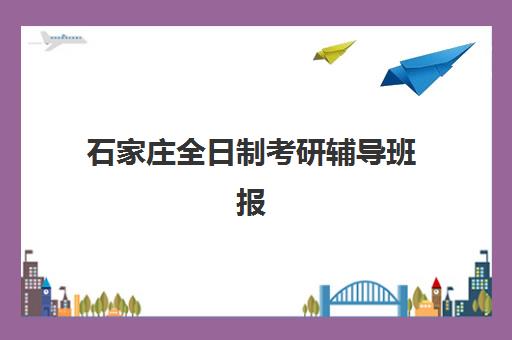石家庄全日制考研辅导班报名2025报名时间如何查询？最新权威时间表发布、报名流程详解与备考规划全指南
