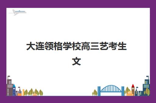 大连领格学校高三艺考生文化课集训班费用多少钱：2025年收费明细、班型选择指南及性价比深度解析