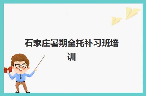 石家庄暑期全托补习班培训班哪家好多少钱？2025年最新权威价格对比与一站式零踩坑择校全攻略深度解析