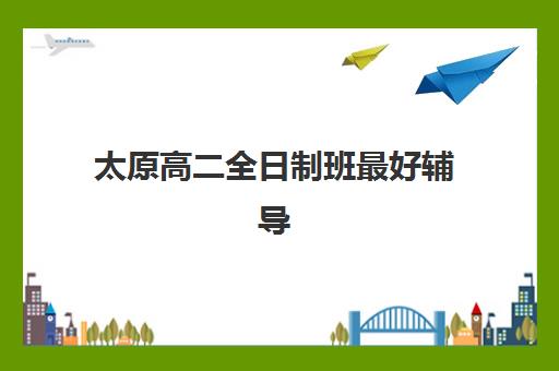 太原高二全日制班最好辅导学校排名如何查询？2025年最新权威榜单深度解析与成功择校全攻略