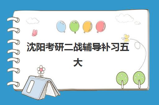 沈阳考研二战辅导补习五大机构竞争力报告如何解读？2025年最新实力榜单与择校全指南