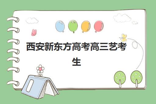 西安新东方高考高三艺考生文化课培训机构收费标准一览表？2025年最新费用解析与高性价比择校全指南