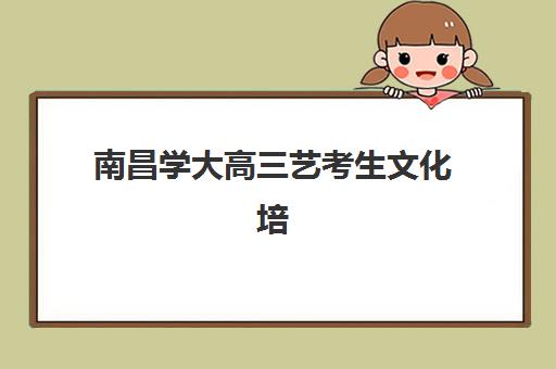 南昌学大高三艺考生文化培训班价格多少钱？2025年收费明细与高性价比报读全攻略