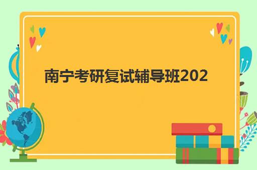 南宁考研复试辅导班2025年何时报名？最新时间表、机构选择与备考全攻略