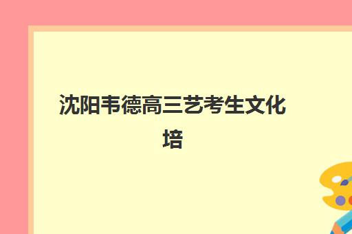 沈阳韦德高三艺考生文化培训班学费多少钱？2025年收费标准与择校全指南