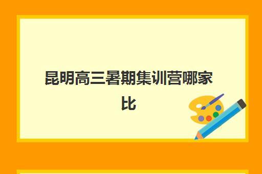 昆明高三暑期集训营哪家比较好？2025年十大顶尖机构课程特色、收费标准与择校全指南