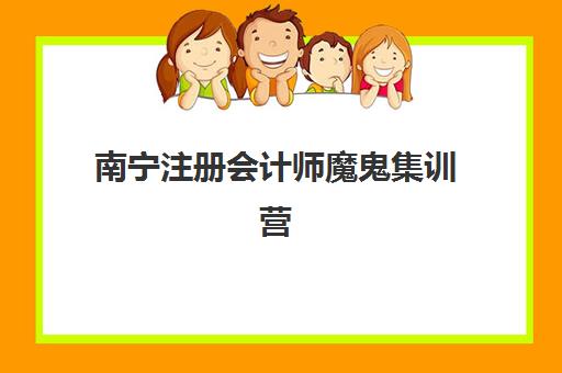南宁注册会计师魔鬼集训营班培训机构哪家好一点？2025年权威评测、选择标准与报读全指南