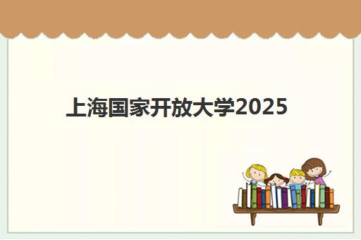 上海国家开放大学2025年成考何时报名？详细课程时间表与报考指南
