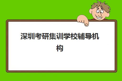 深圳考研集训学校辅导机构最新排行榜如何选择？2025年权威榜单与择校全攻略