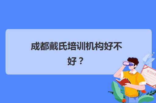 成都戴氏培训机构好不好？2025年教学实力、课程优势与学员真实评价全解析