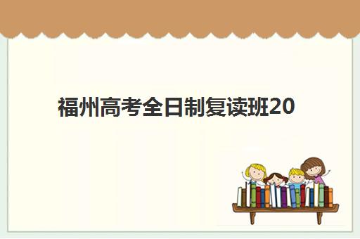 福州高考全日制复读班2025培训机构前十名如何选？最新排名与择校指南全解析