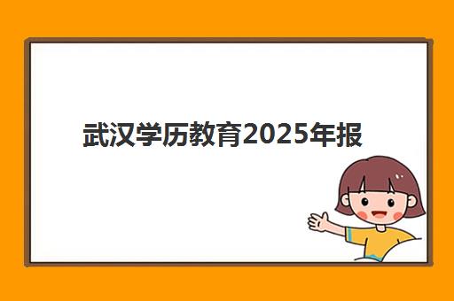 武汉学历教育2025年报名时间如何规划？全年度自考、成考、继续教育报名节点与备考指南