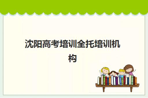 沈阳高考培训全托培训机构寄宿基地有哪些，2026年最新收费标准与择校全攻略
