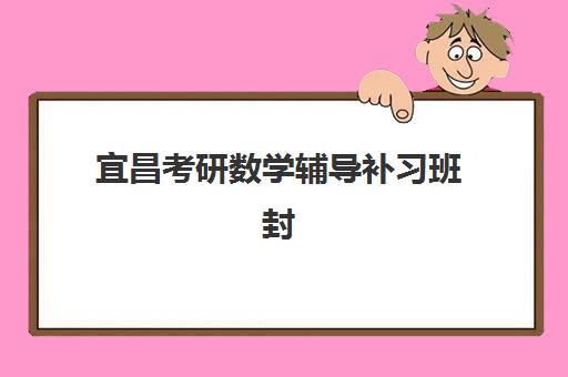 宜昌考研数学辅导补习班封闭管理多少钱一个月？2025年封闭班收费明细与择校指南
