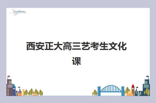 西安正大高三艺考生文化课培训机构费用一般多少钱？封闭班价格解析与高性价比报读指南