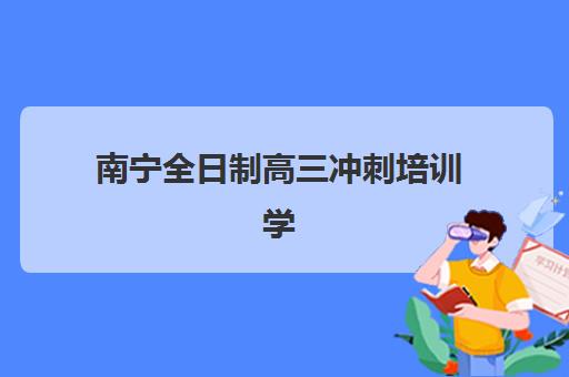 南宁全日制高三冲刺培训学校排名榜最新发布？2025年精选机构全攻略与择校指南