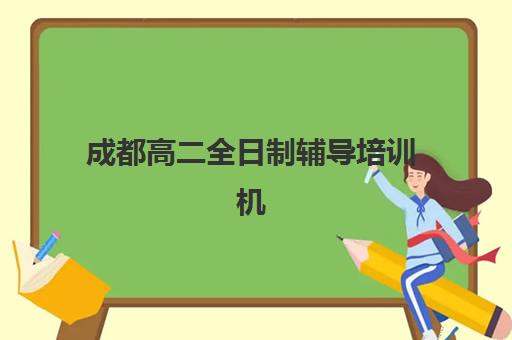 成都高二全日制辅导培训机构有哪些？2025年最新封闭式集训学校测评与择校指南