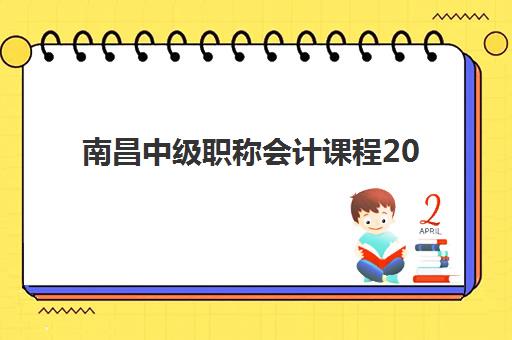南昌中级职称会计课程2025年时间公布：何时报名考试？最新日程与备考指南全解析