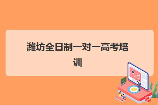 潍坊全日制一对一高考培训培训学校排名前十如何查询？2025年最新排名解析与择校全指南