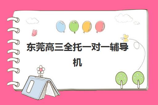 东莞高三全托一对一辅导机构用户满意度速递如何查询？2025年最新评价分析与科学择校全指南