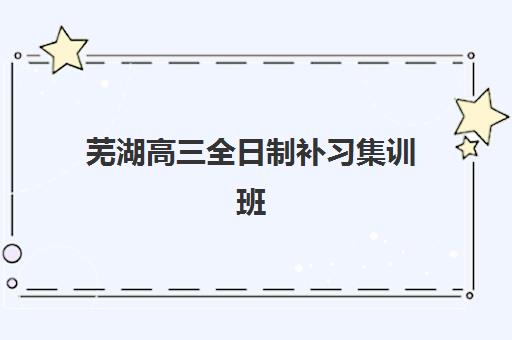 芜湖高三全日制补习集训班2025什么时候出成绩？最新成绩公布时间预测与全程查询指南